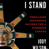 From Where I Stand: Rebuilding Indigenous Nations for a Stronger Canada