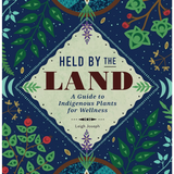 Held by the Land: A Guide to Indigenous Plants for Wellness